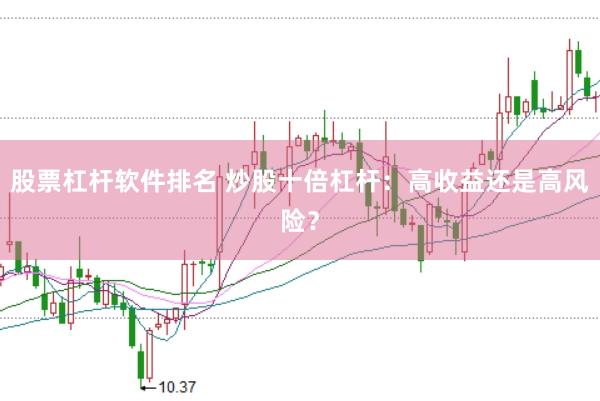 股票杠杆软件排名 炒股十倍杠杆：高收益还是高风险？