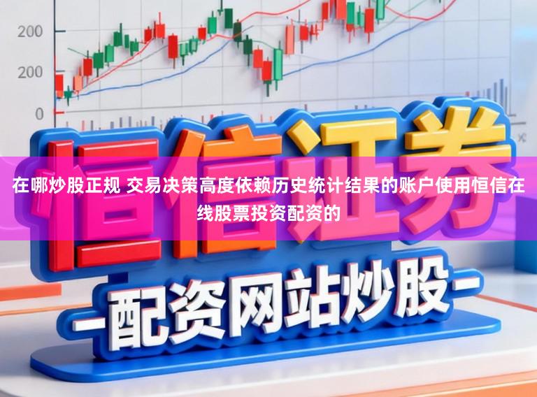 在哪炒股正规 交易决策高度依赖历史统计结果的账户使用恒信在线股票投资配资的