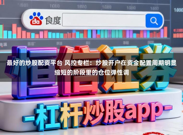 最好的炒股配资平台 风控专栏:炒股开户在资金配置周期明显缩短的阶段里的仓位弹性调