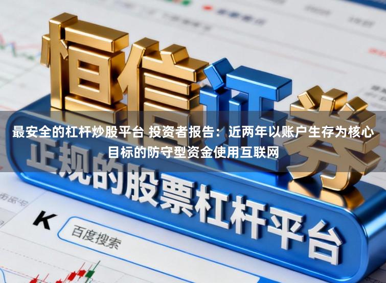 最安全的杠杆炒股平台 投资者报告：近两年以账户生存为核心目标的防守型资金使用互联网