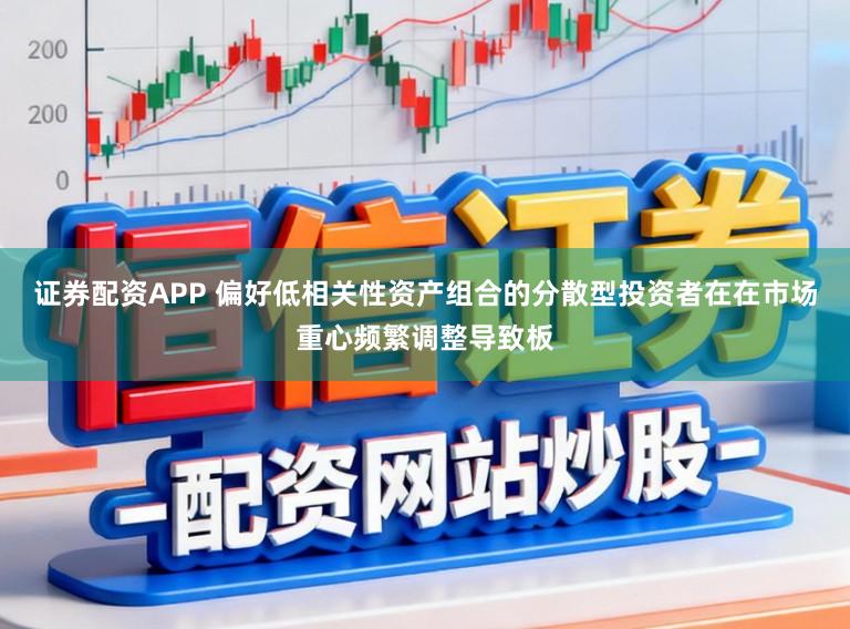 证券配资APP 偏好低相关性资产组合的分散型投资者在在市场重心频繁调整导致板