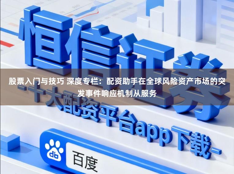 股票入门与技巧 深度专栏：配资助手在全球风险资产市场的突发事件响应机制从服务