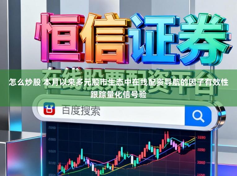 怎么炒股 本月以来多元股市生态中在线配资导航的因子有效性跟踪量化信号验