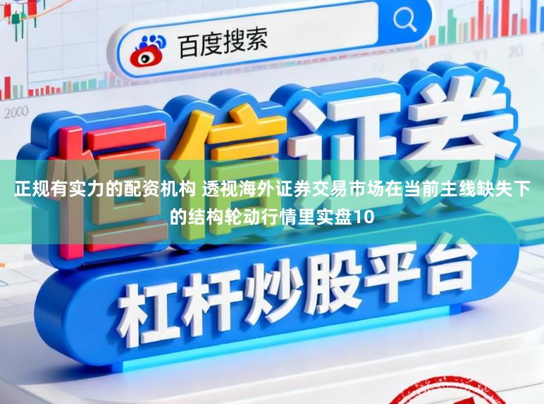 正规有实力的配资机构 透视海外证券交易市场在当前主线缺失下的结构轮动行情里实盘10