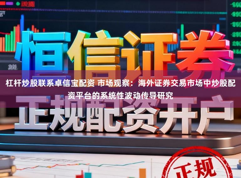 杠杆炒股联系卓信宝配资 市场观察：海外证券交易市场中炒股配资平台的系统性波动传导研究
