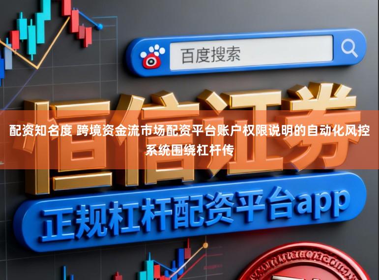 配资知名度 跨境资金流市场配资平台账户权限说明的自动化风控系统围绕杠杆传