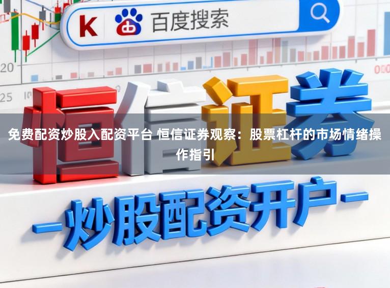 免费配资炒股入配资平台 恒信证券观察：股票杠杆的市场情绪操作指引