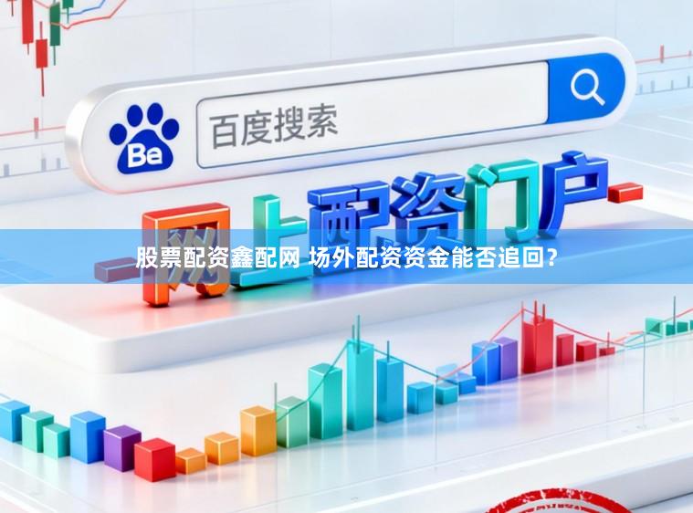 股票配资鑫配网 场外配资资金能否追回？