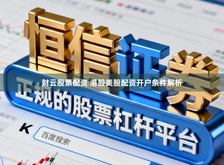 财云股票配资 港股美股配资开户条件解析