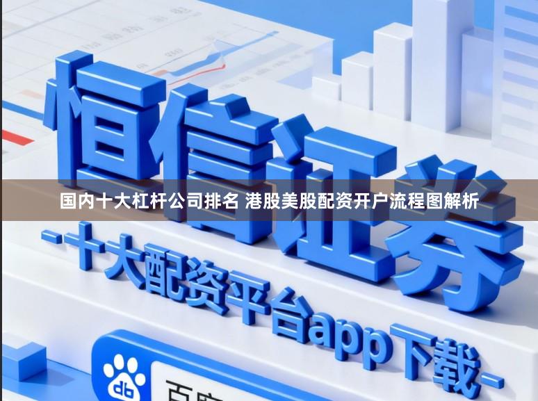 国内十大杠杆公司排名 港股美股配资开户流程图解析