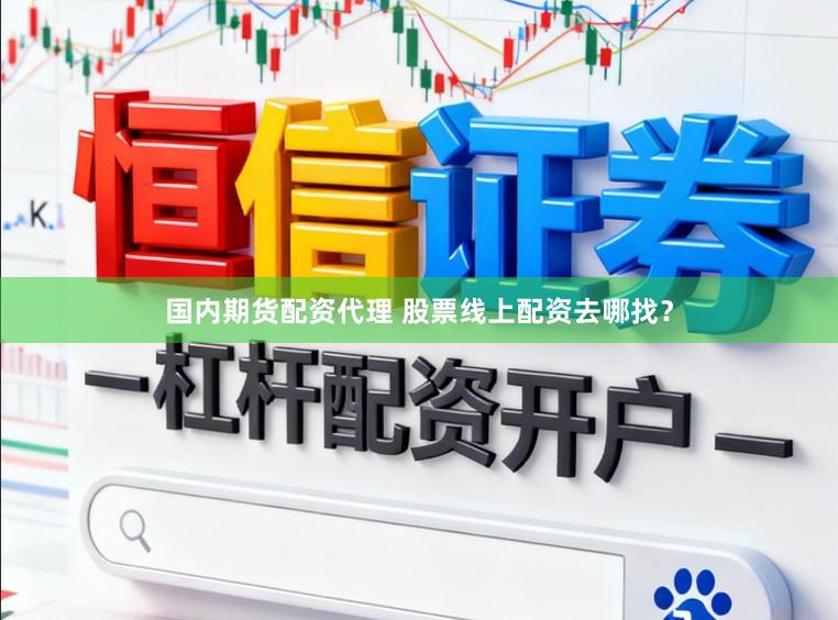 国内期货配资代理 股票线上配资去哪找？