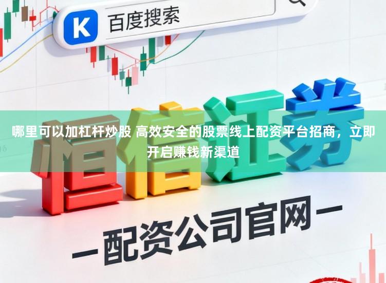 哪里可以加杠杆炒股 高效安全的股票线上配资平台招商，立即开启赚钱新渠道