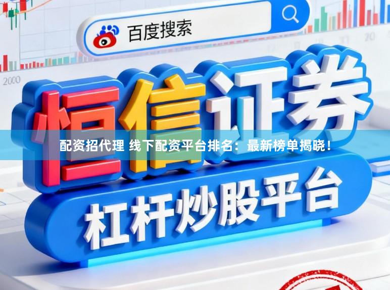 配资招代理 线下配资平台排名：最新榜单揭晓！