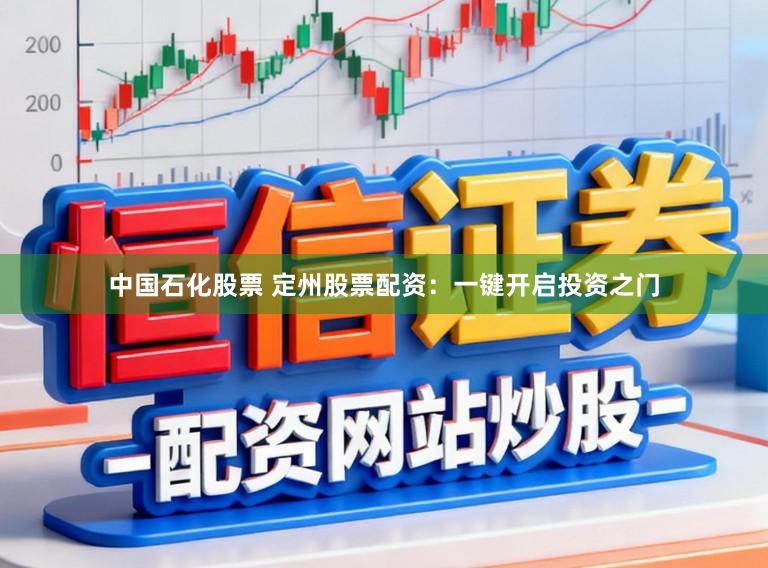 中国石化股票 定州股票配资：一键开启投资之门