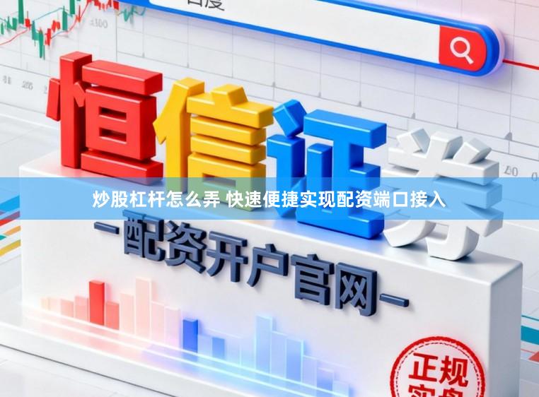 炒股杠杆怎么弄 快速便捷实现配资端口接入