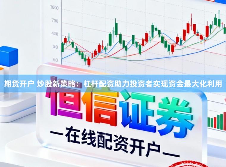 期货开户 炒股新策略:杠杆配资助力投资者实现资金最大化利用
